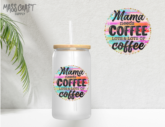 Mama Needs Coffee Lots & Lots UV DTF Decal