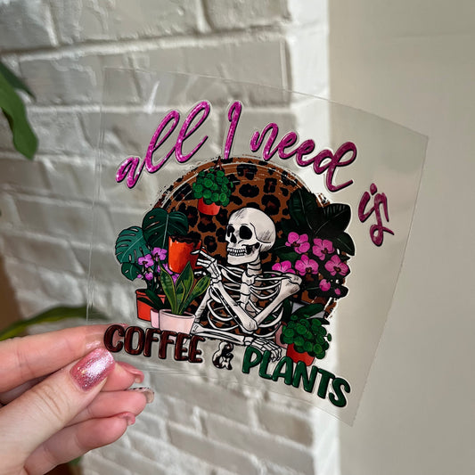 All I need is Plants & Coffee UV DTF Decal